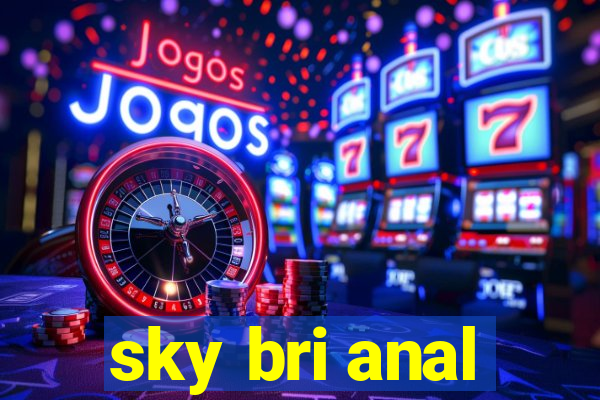 sky bri anal